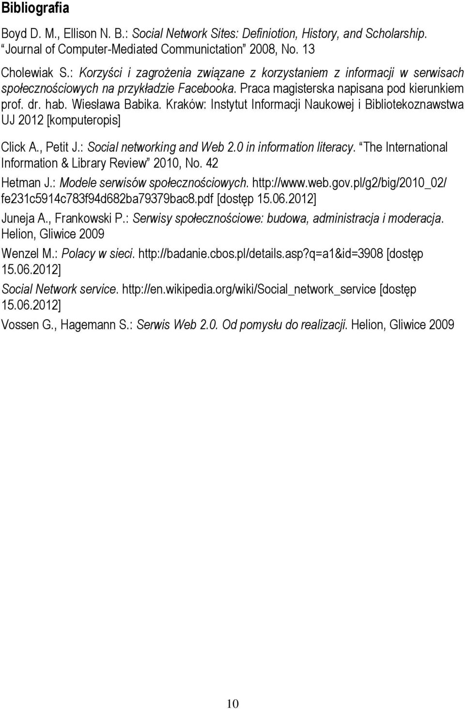 Kraków: Instytut Informacji Naukowej i Bibliotekoznawstwa UJ 0 [komputeropis] Click A., Petit J.: Social networking and Web.0 in information literacy.