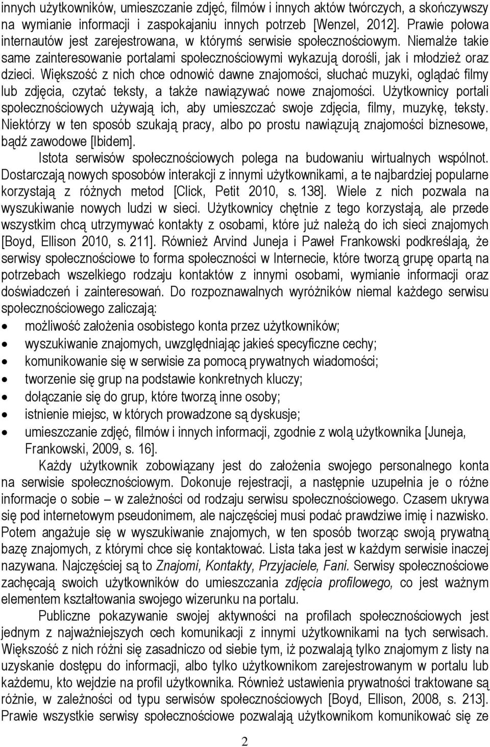 Większość z nich chce odnowić dawne znajomości, słuchać muzyki, oglądać filmy lub zdjęcia, czytać teksty, a także nawiązywać nowe znajomości.