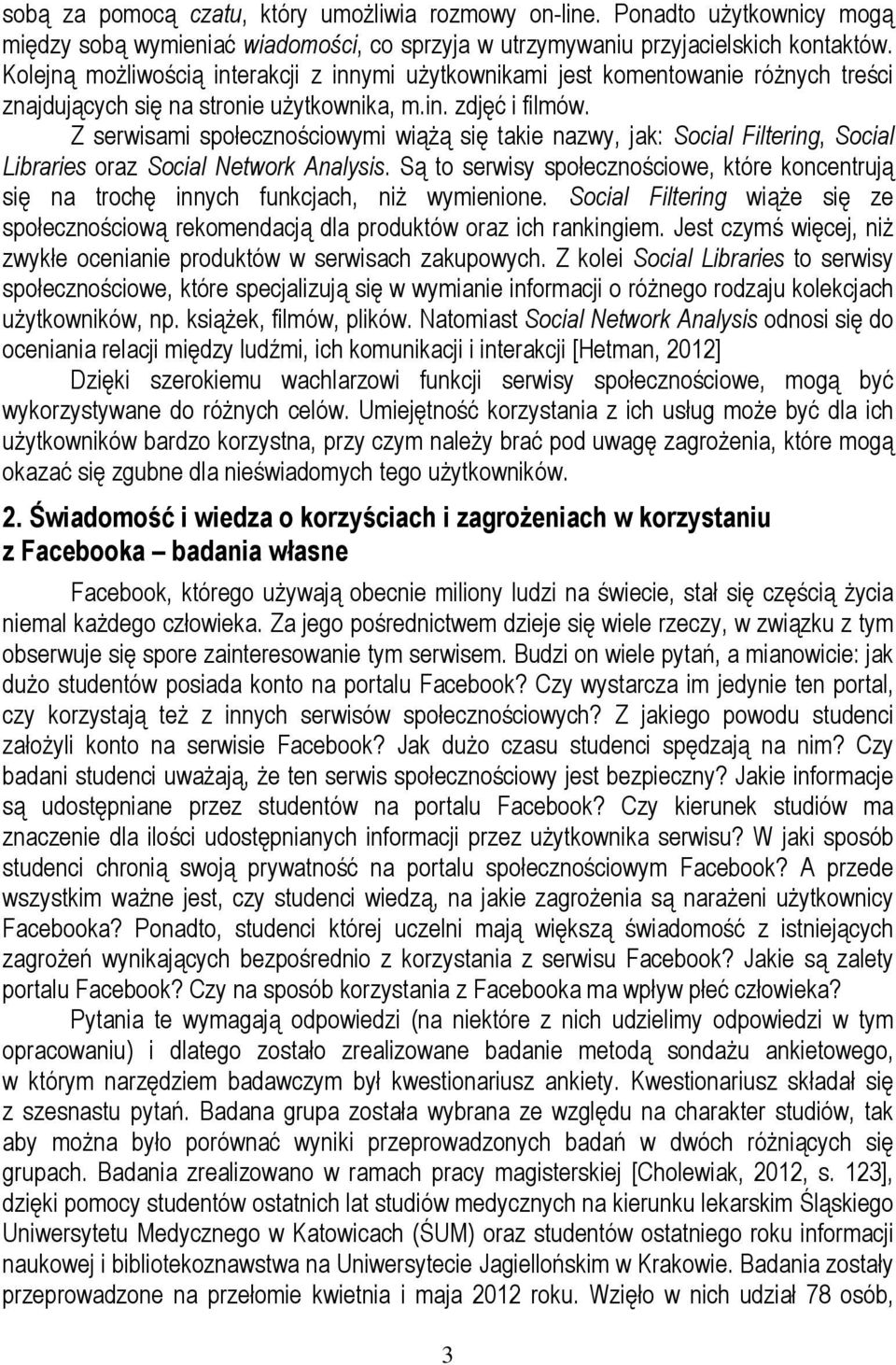 Z serwisami społecznościowymi wiążą się takie nazwy, jak: Social Filtering, Social Libraries oraz Social Network Analysis.