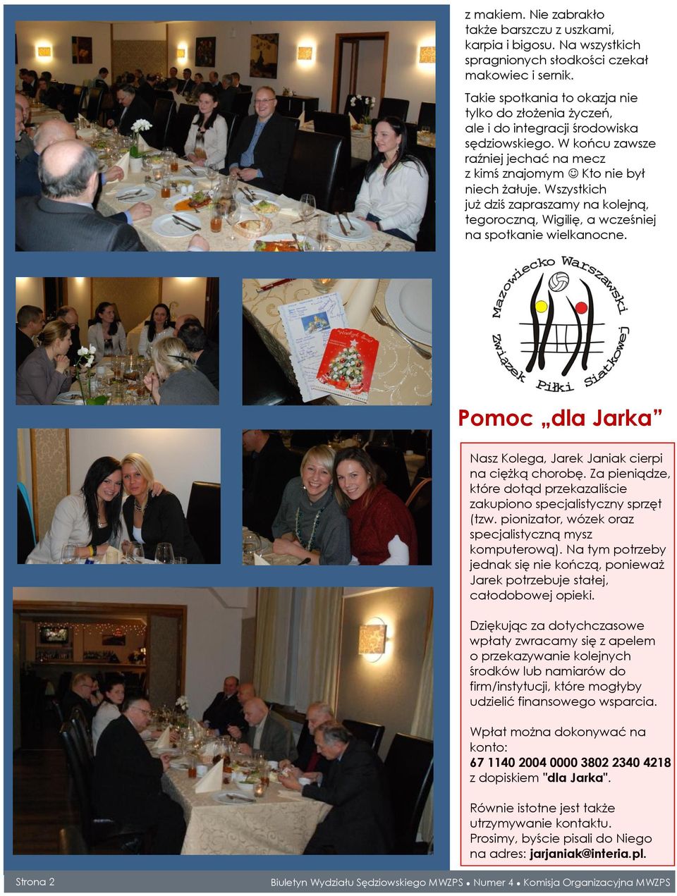 Wszystkich już dziś zapraszamy na kolejną, tegoroczną, Wigilię, a wcześniej na spotkanie wielkanocne. Pomoc dla Jarka Nasz Kolega, Jarek Janiak cierpi na ciężką chorobę.