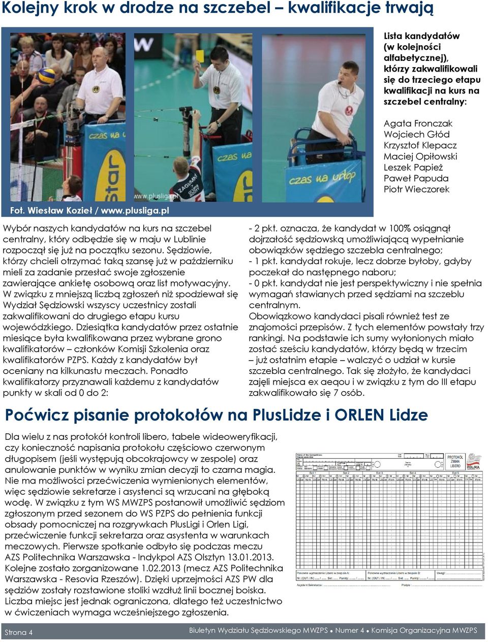 Sędziowie, którzy chcieli otrzymać taką szansę już w październiku mieli za zadanie przesłać swoje zgłoszenie zawierające ankietę osobową oraz list motywacyjny.