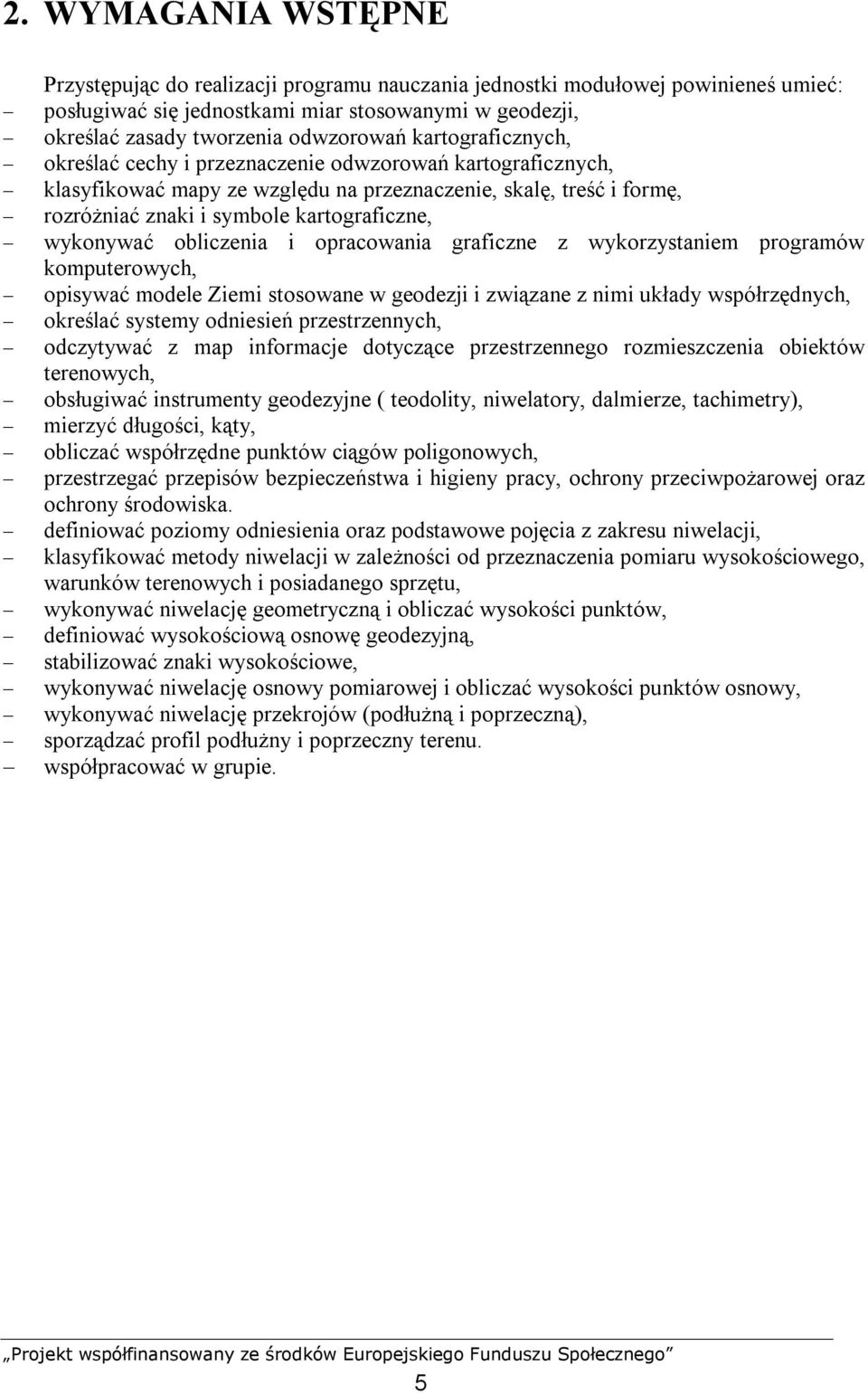 obliczenia i opracowania graficzne z wykorzystaniem programów komputerowych, opisywać modele Ziemi stosowane w geodezji i związane z nimi układy współrzędnych, określać systemy odniesień