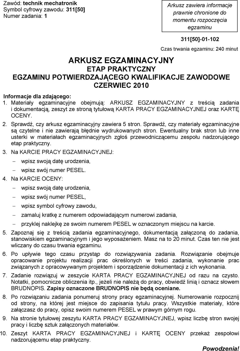 Materiały egzaminacyjne obejmują: ARKUSZ EGZAMINACYJNY z treścią zadania i dokumentacją, zeszyt ze stroną tytułową KARTA PRACY EGZAMINACYJNEJ oraz KARTĘ OCENY. 2.