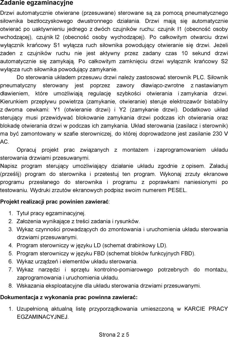 Po całkowitym otwarciu drzwi wyłącznik krańcowy S1 wyłącza ruch siłownika powodujący otwieranie się drzwi.