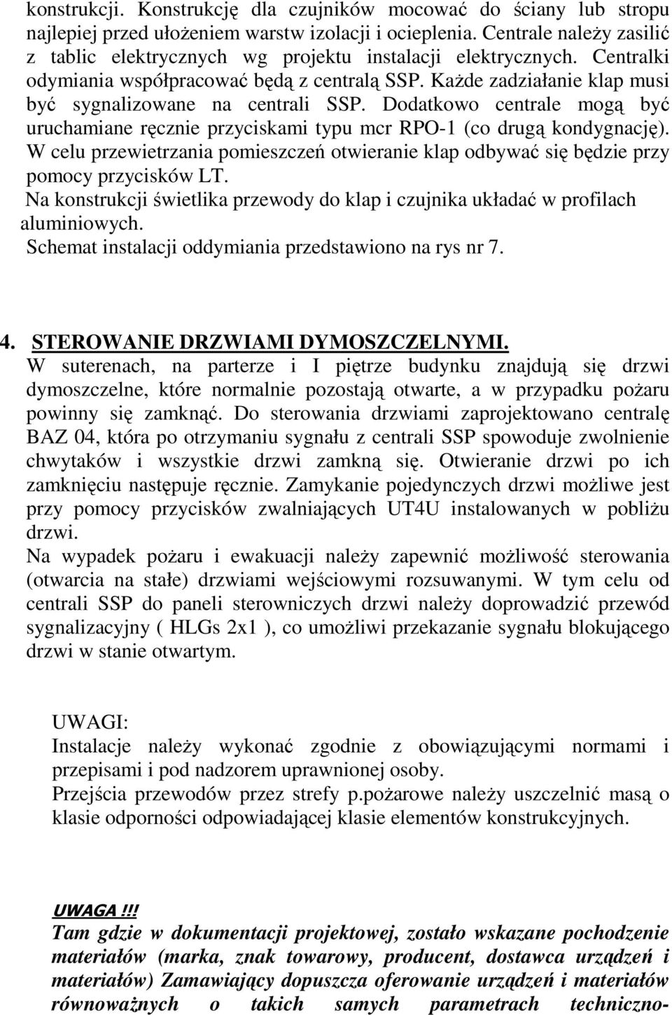 KaŜde zadziałanie klap musi być sygnalizowane na centrali SSP. Dodatkowo centrale mogą być uruchamiane ręcznie przyciskami typu mcr RPO-1 (co drugą kondygnację).