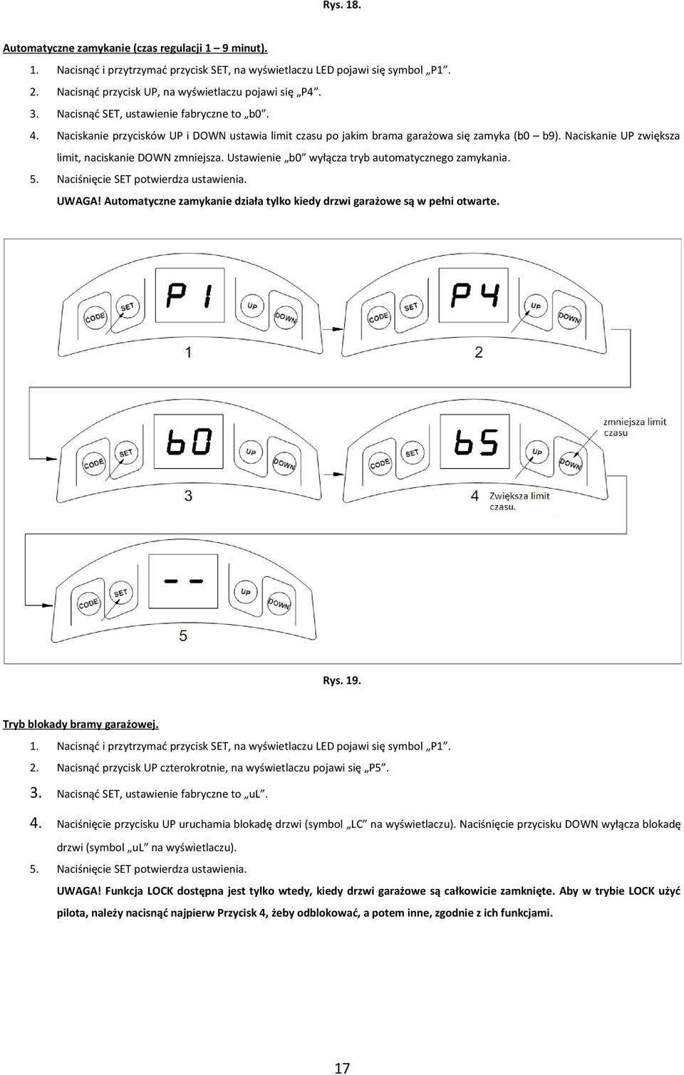 Ustawienie b0 wyłącza tryb automatycznego zamykania. 5. Naciśnięcie SET potwierdza ustawienia. UWAGA! Automatyczne zamykanie działa tylko kiedy drzwi garażowe są w pełni otwarte. Rys. 19.