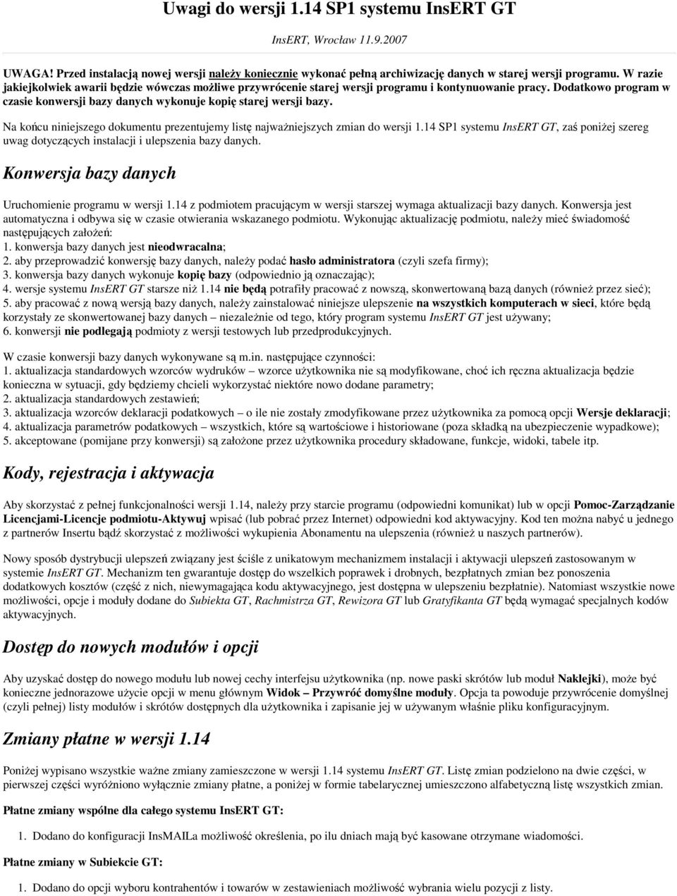 Na końcu niniejszego dokumentu prezentujemy listę najwaŝniejszych zmian do wersji 1.14 SP1 systemu InsERT GT, zaś poniŝej szereg uwag dotyczących instalacji i ulepszenia bazy danych.