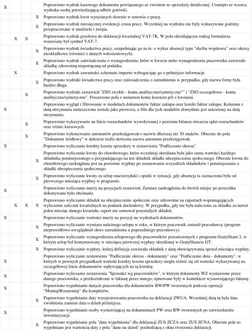 Poprawiono wydruk przelewu do deklaracji kwartalnej VAT-7K. W polu określającym rodzaj formularza wstawiany był symbol VAT-7. Poprawiono wydruk świadectwa pracy, uzupełniając go m.in.