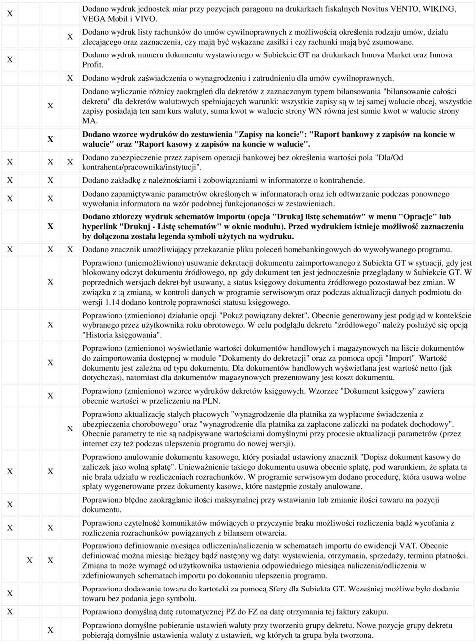 Dodano wydruk numeru dokumentu wystawionego w Subiekcie GT na drukarkach Innova Market oraz Innova Profit. Dodano wydruk zaświadczenia o wynagrodzeniu i zatrudnieniu dla umów cywilnoprawnych.