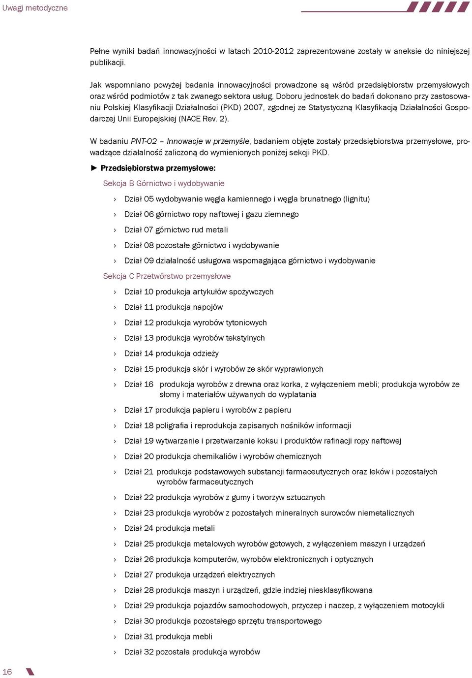 Doboru jednostek do badań dokonano przy zastosowaniu Polskiej Klasyfikacji Działalności (PKD) 2007, zgodnej ze Statystyczną Klasyfikacją Działalności Gospodarczej Unii Europejskiej (NACE Rev. 2).