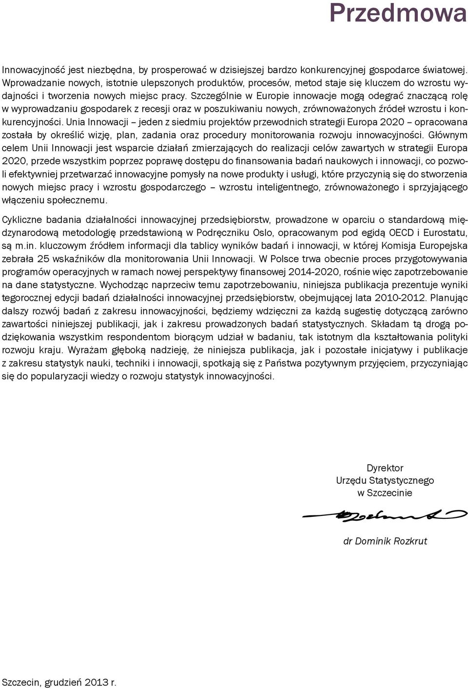 Szczególnie w Europie innowacje mogą odegrać znaczącą rolę w wyprowadzaniu gospodarek z recesji oraz w poszukiwaniu nowych, zrównoważonych źródeł wzrostu i konkurencyjności.