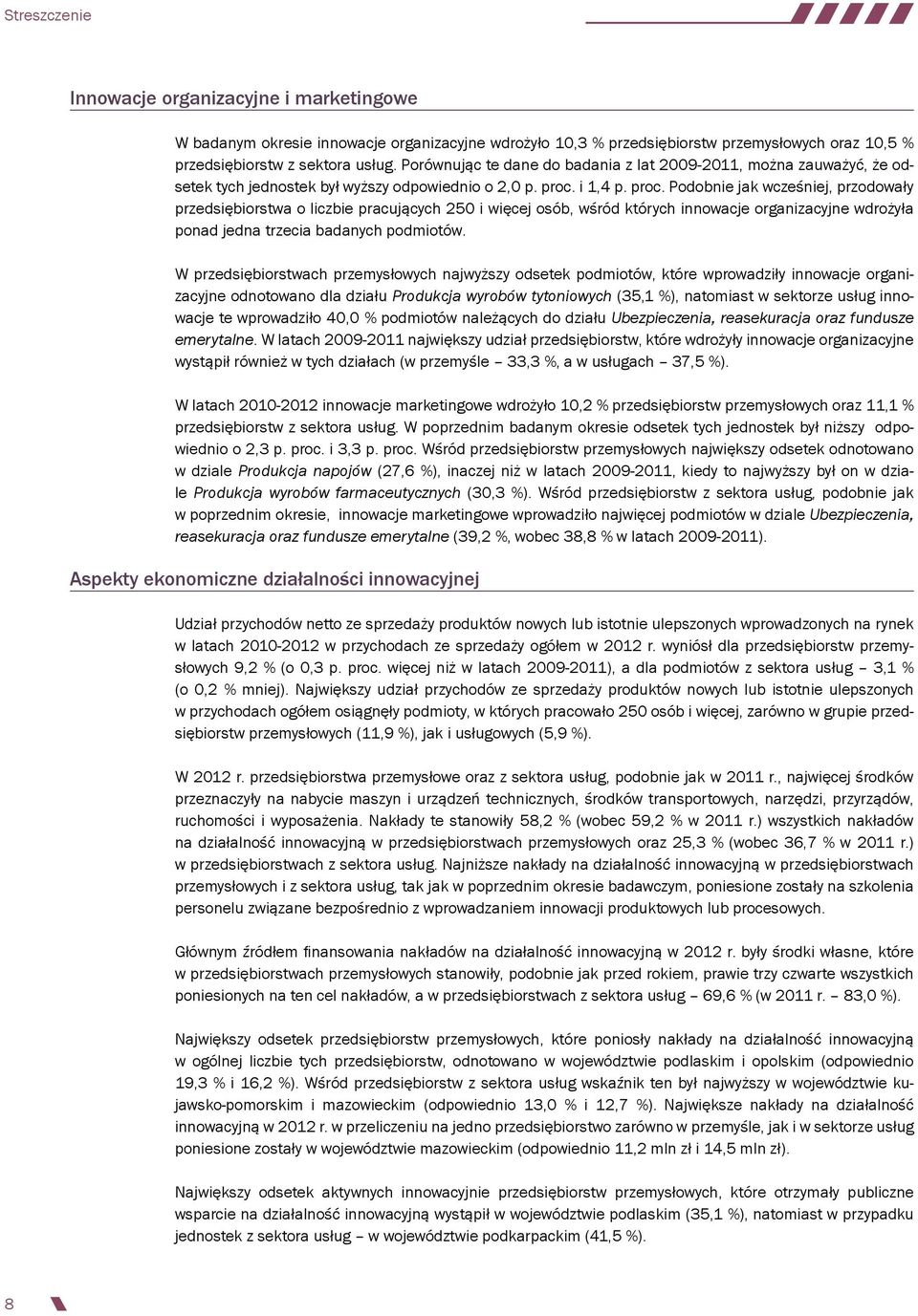 i 1,4 p. proc. Podobnie jak wcześniej, przodowały przedsiębiorstwa o liczbie pracujących 250 i więcej osób, wśród których innowacje organizacyjne wdrożyła ponad jedna trzecia badanych podmiotów.