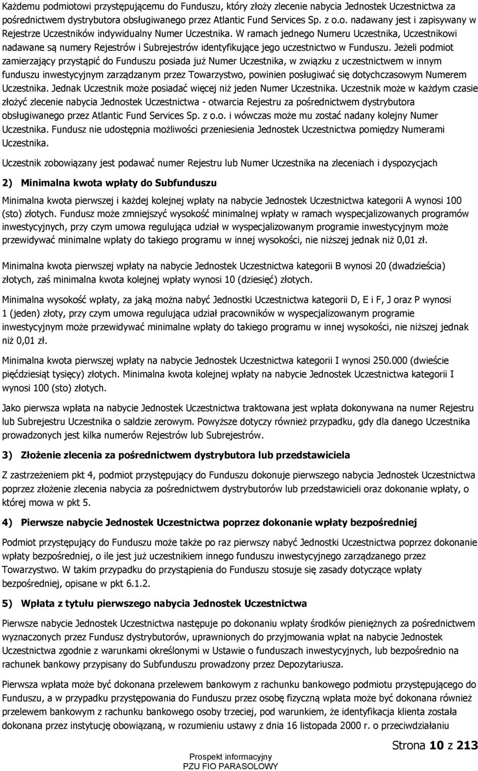 Jeżeli podmiot zamierzający przystąpić do Funduszu posiada już Numer Uczestnika, w związku z uczestnictwem w innym funduszu inwestycyjnym zarządzanym przez Towarzystwo, powinien posługiwać się