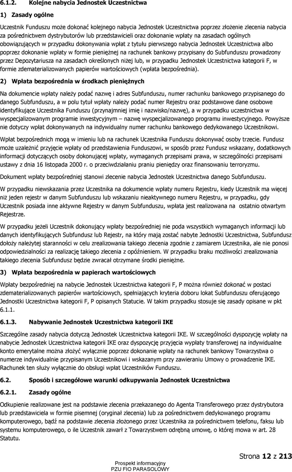 przedstawicieli oraz dokonanie wpłaty na zasadach ogólnych obowiązujących w przypadku dokonywania wpłat z tytułu pierwszego nabycia Jednostek Uczestnictwa albo poprzez dokonanie wpłaty w formie