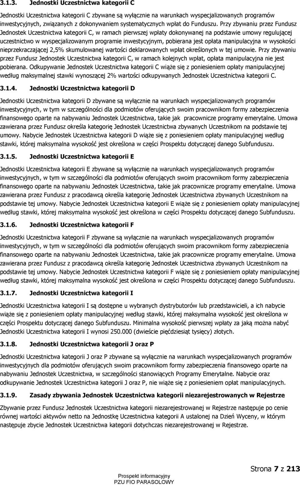 Przy zbywaniu przez Fundusz Jednostek Uczestnictwa kategorii C, w ramach pierwszej wpłaty dokonywanej na podstawie umowy regulującej uczestnictwo w wyspecjalizowanym programie inwestycyjnym,