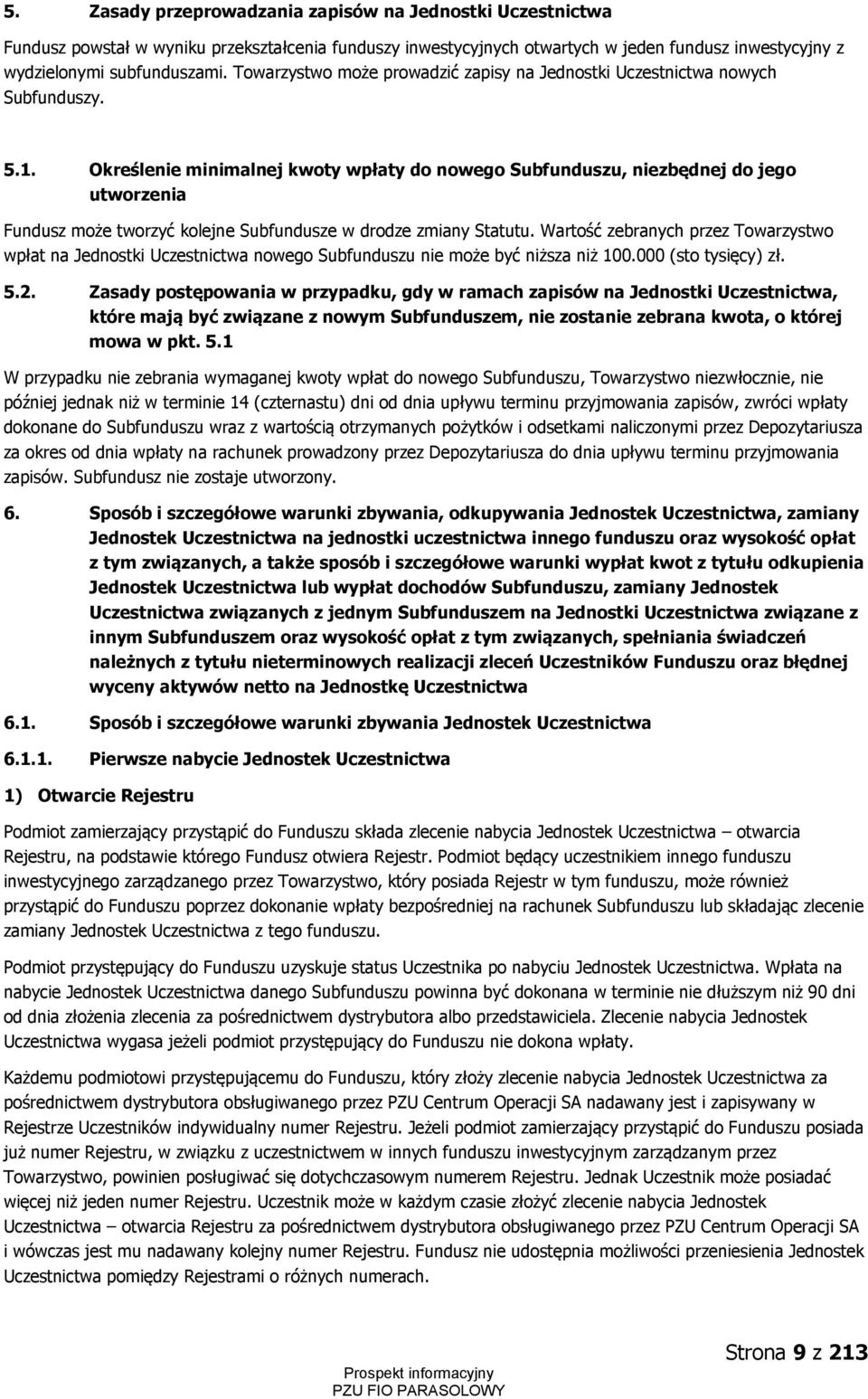 Określenie minimalnej kwoty wpłaty do nowego Subfunduszu, niezbędnej do jego utworzenia Fundusz może tworzyć kolejne Subfundusze w drodze zmiany Statutu.