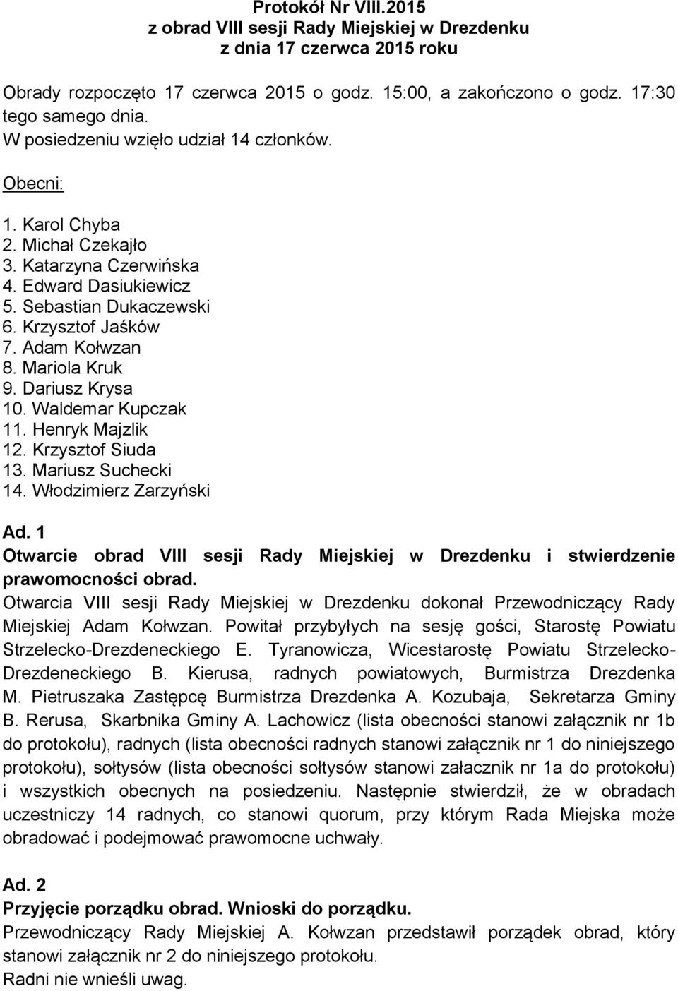 Mariola Kruk 9. Dariusz Krysa 10. Waldemar Kupczak 11. Henryk Majzlik 12. Krzysztof Siuda 13. Mariusz Suchecki 14. Włodzimierz Zarzyński Ad.