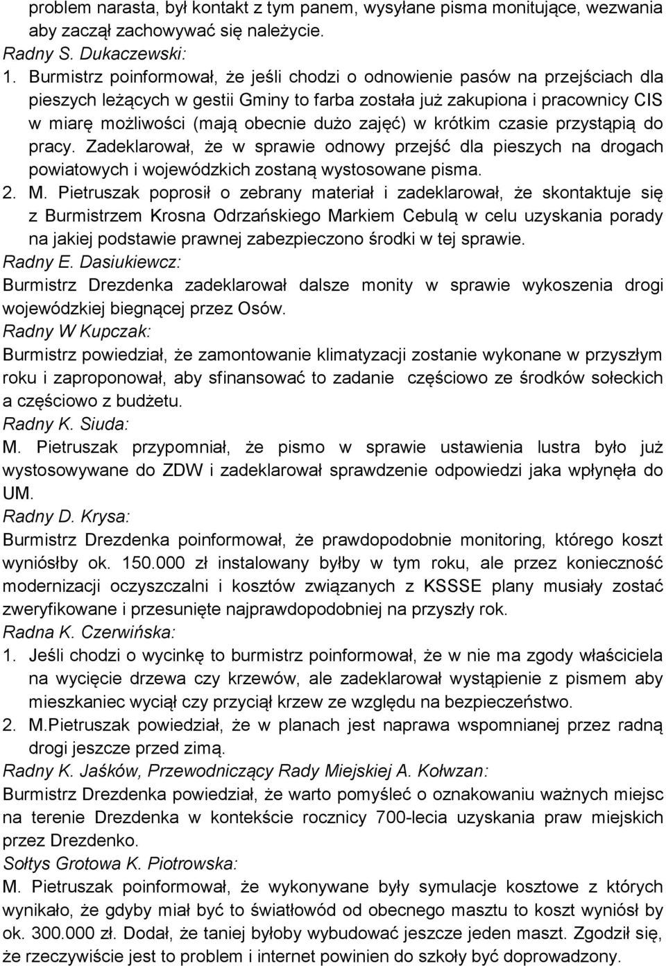 zajęć) w krótkim czasie przystąpią do pracy. Zadeklarował, że w sprawie odnowy przejść dla pieszych na drogach powiatowych i wojewódzkich zostaną wystosowane pisma. 2. M.