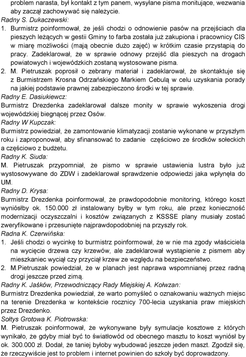 zajęć) w krótkim czasie przystąpią do pracy. Zadeklarował, że w sprawie odnowy przejść dla pieszych na drogach powiatowych i wojewódzkich zostaną wystosowane pisma. 2. M.