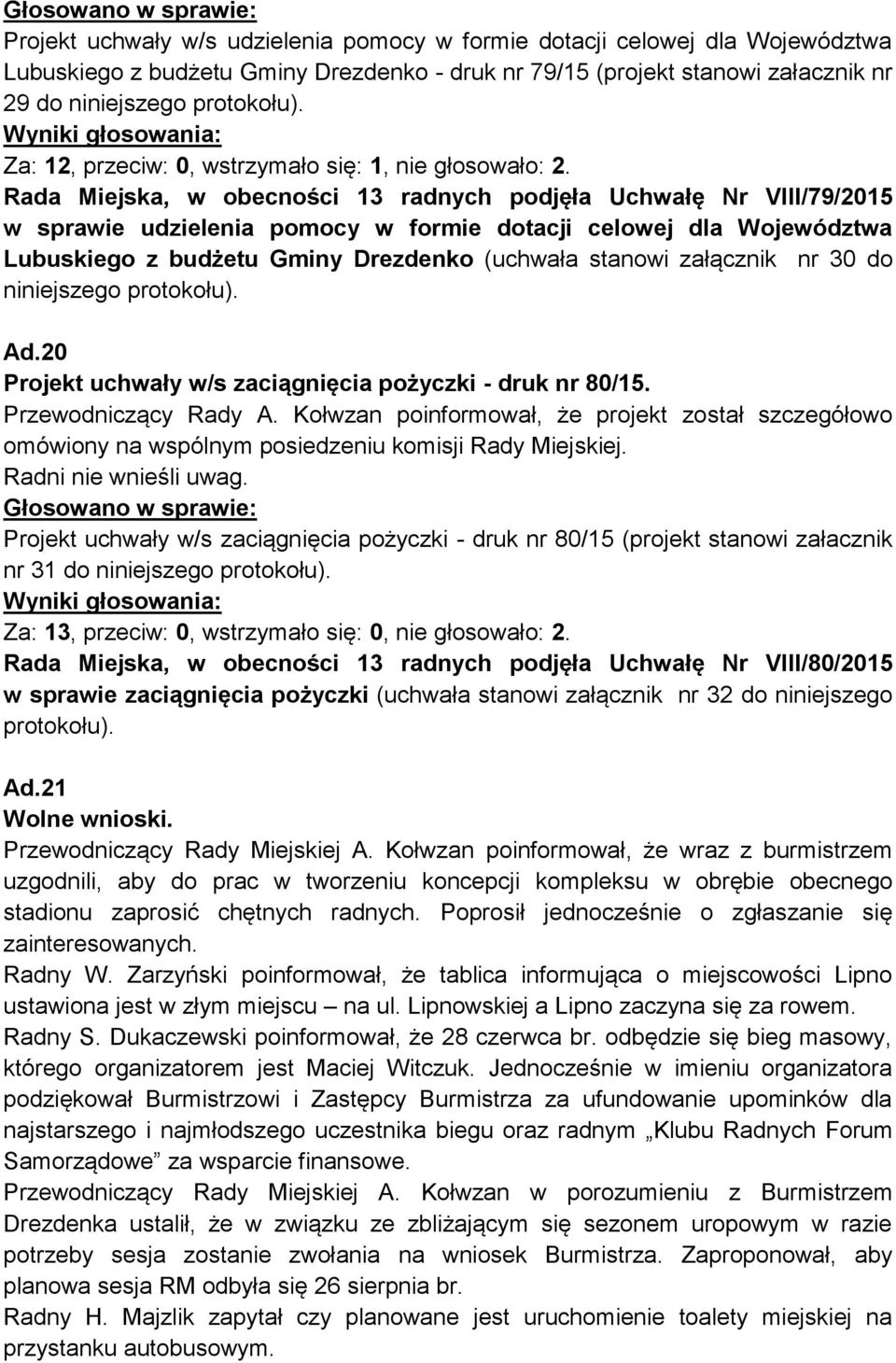 Rada Miejska, w obecności 13 radnych podjęła Uchwałę Nr VIII/79/2015 w sprawie udzielenia pomocy w formie dotacji celowej dla Województwa Lubuskiego z budżetu Gminy Drezdenko (uchwała stanowi