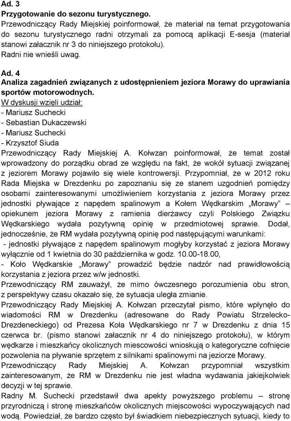 protokołu). Ad. 4 Analiza zagadnień związanych z udostępnieniem jeziora Morawy do uprawiania sportów motorowodnych.