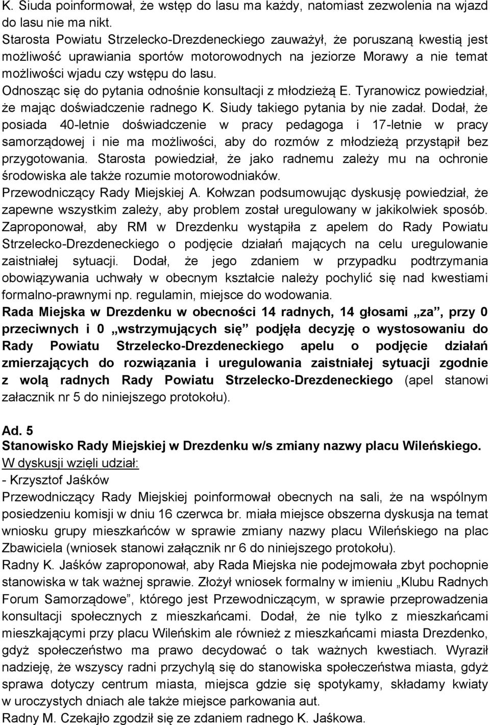 Odnosząc się do pytania odnośnie konsultacji z młodzieżą E. Tyranowicz powiedział, że mając doświadczenie radnego K. Siudy takiego pytania by nie zadał.