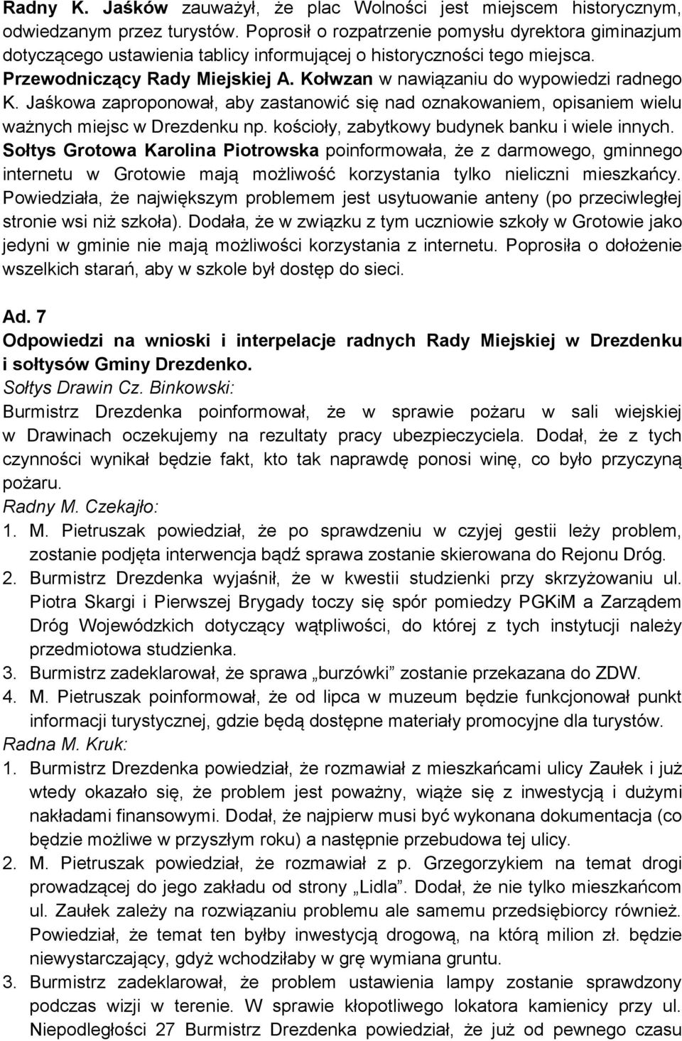 Kołwzan w nawiązaniu do wypowiedzi radnego K. Jaśkowa zaproponował, aby zastanowić się nad oznakowaniem, opisaniem wielu ważnych miejsc w Drezdenku np.
