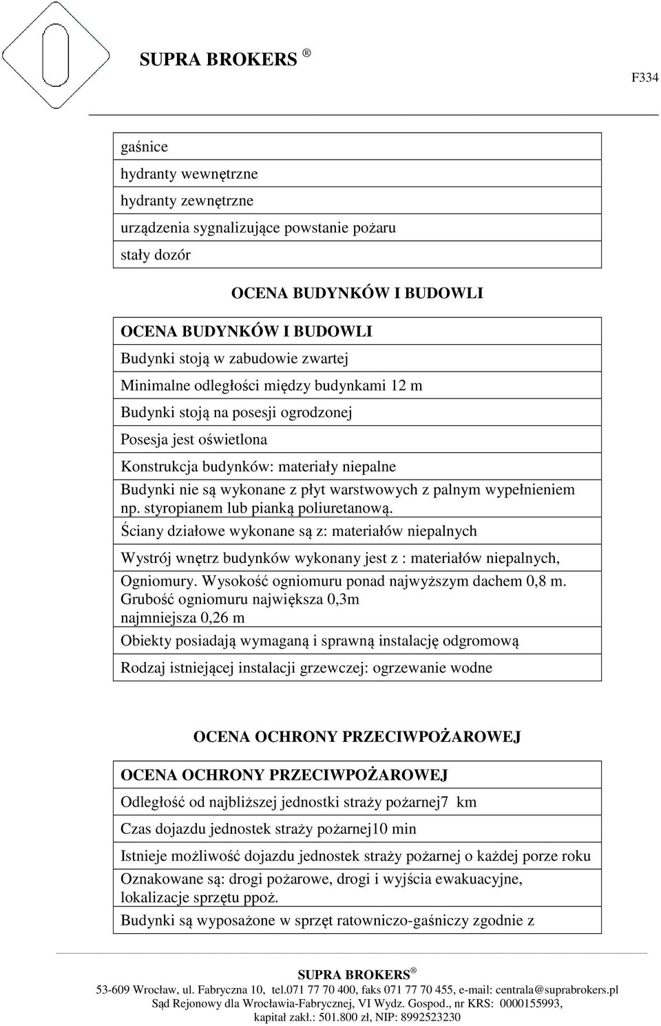 np. styropianem lub pianką poliuretanową. Ściany działowe wykonane są z: materiałów niepalnych Wystrój wnętrz budynków wykonany jest z : materiałów niepalnych, Ogniomury.