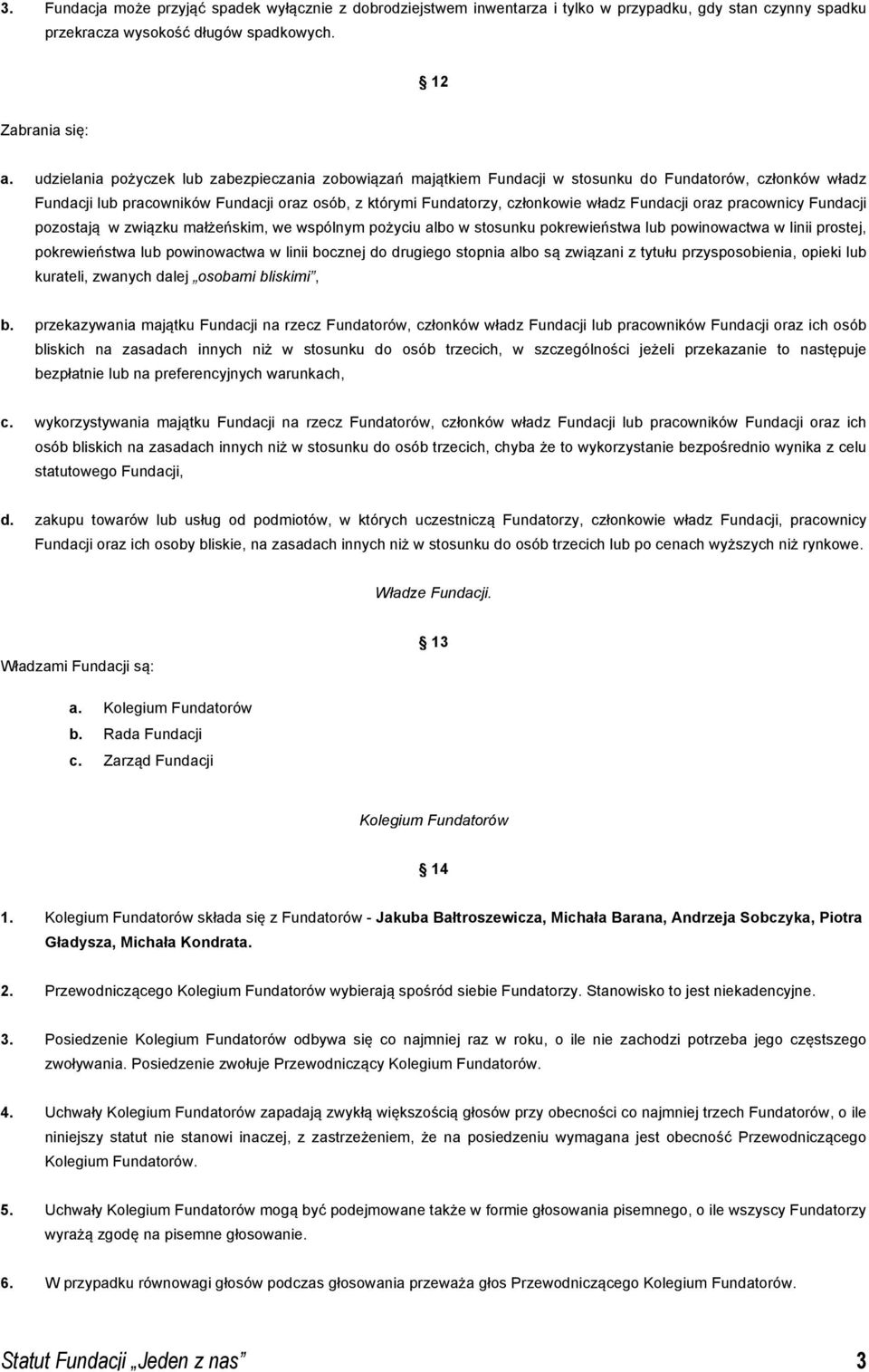 Fundacji oraz pracownicy Fundacji pozostają w związku małżeńskim, we wspólnym pożyciu albo w stosunku pokrewieństwa lub powinowactwa w linii prostej, pokrewieństwa lub powinowactwa w linii bocznej do