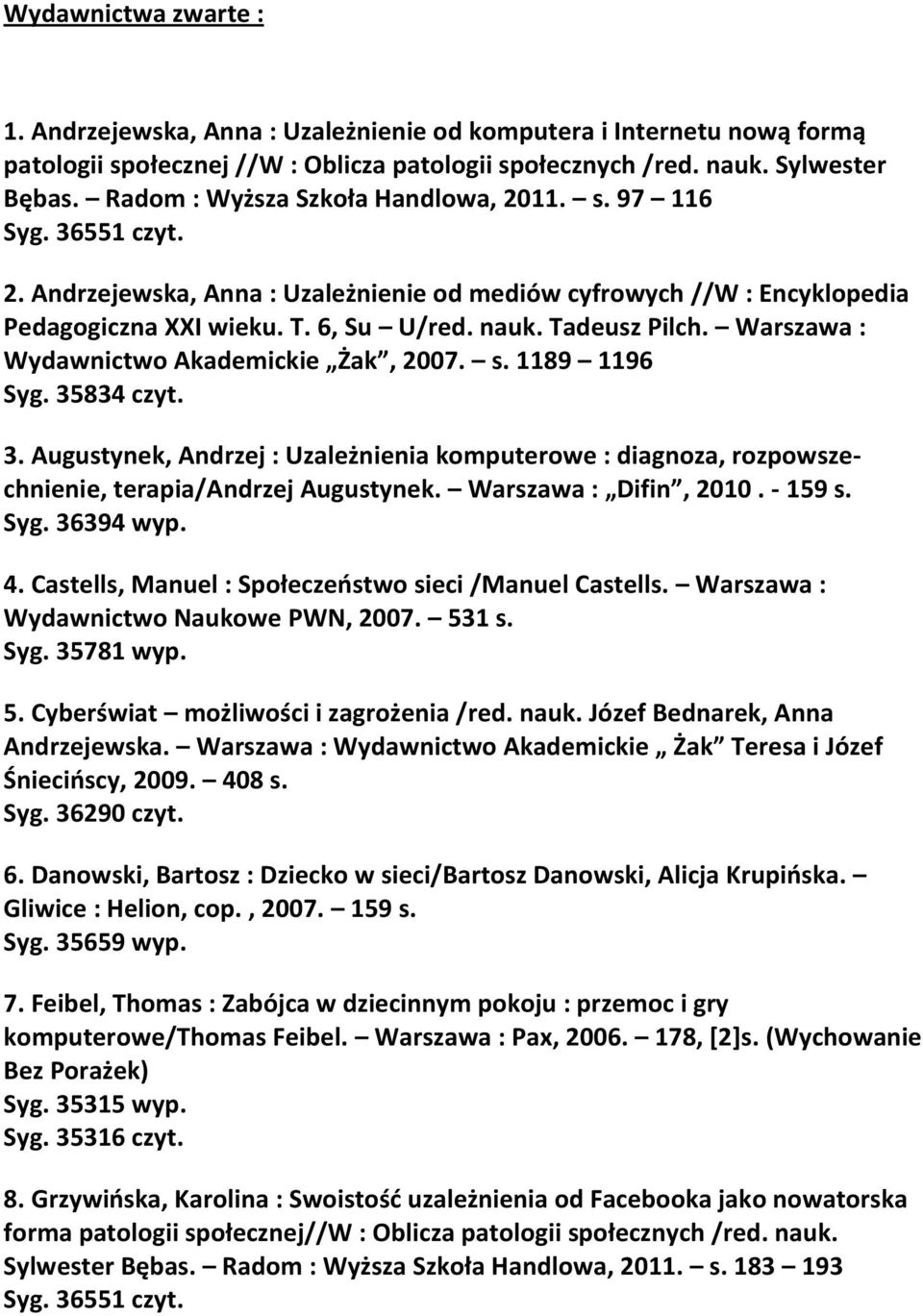 Tadeusz Pilch. Warszawa : Wydawnictwo Akademickie Żak, 2007. s. 1189 1196 Syg. 35834 czyt. 3. Augustynek, Andrzej : Uzależnienia komputerowe : diagnoza, rozpowszechnienie, terapia/andrzej Augustynek.