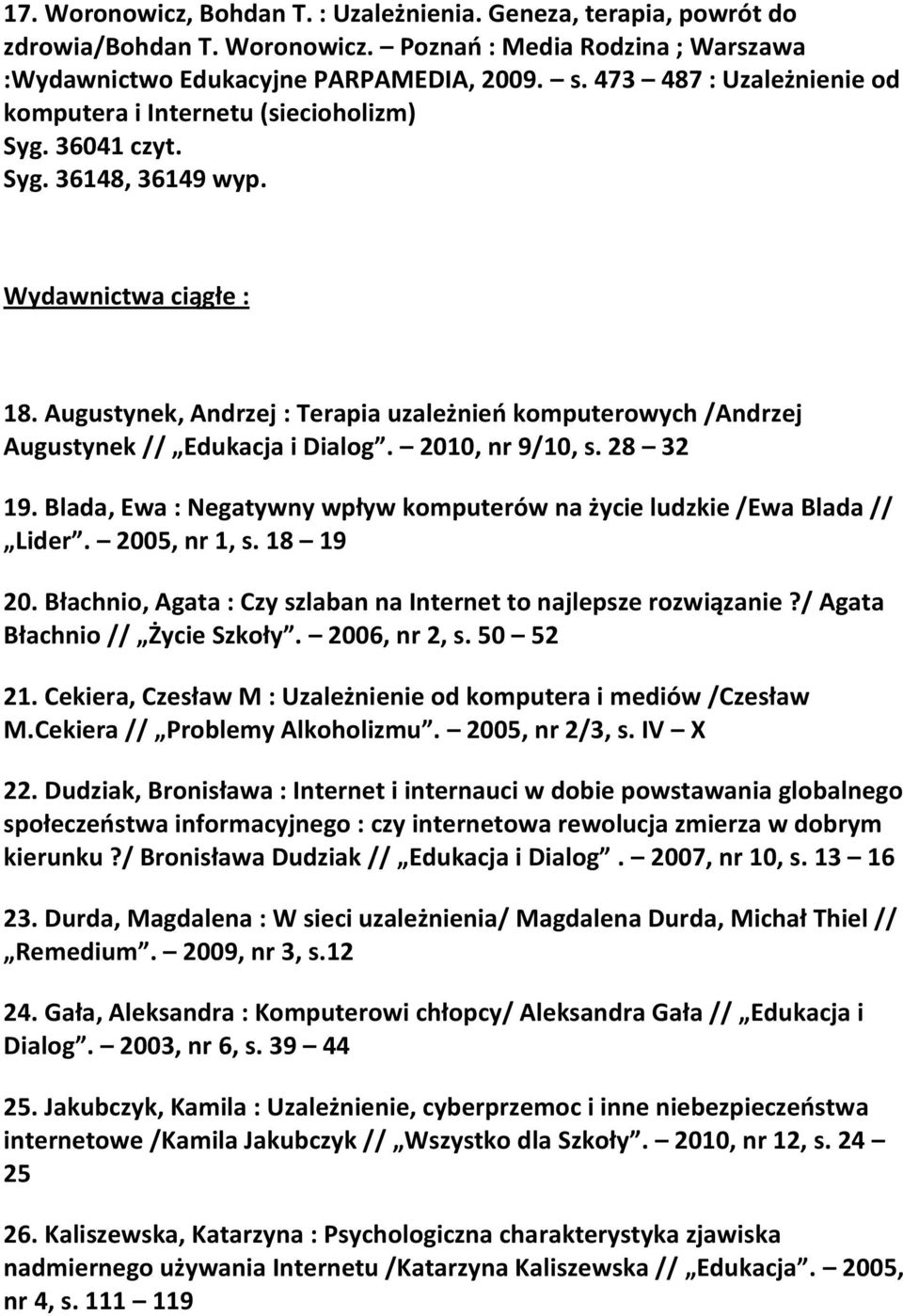 Augustynek, Andrzej : Terapia uzależnień komputerowych /Andrzej Augustynek // Edukacja i Dialog. 2010, nr 9/10, s. 28 32 19.
