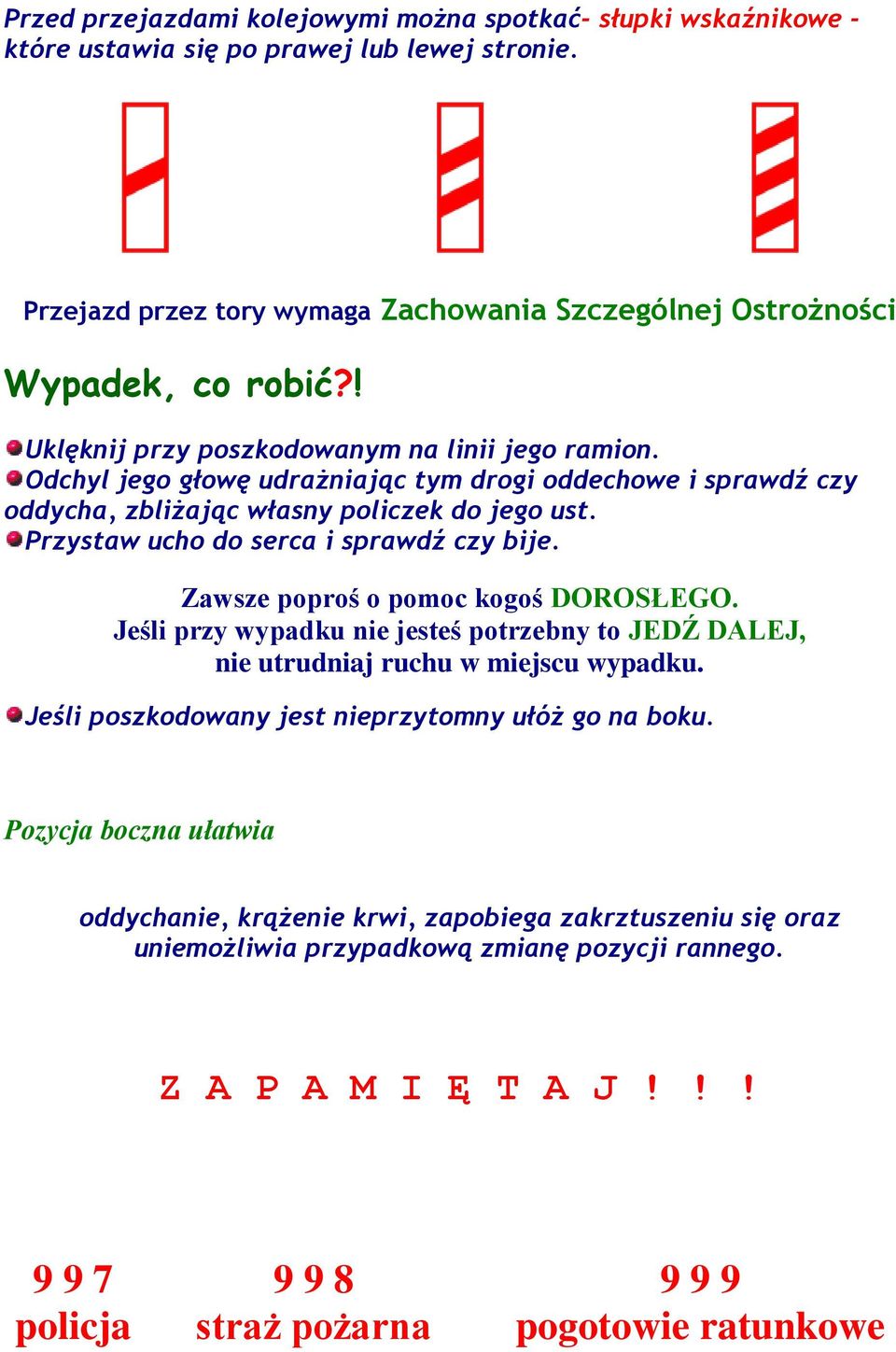 Przystaw ucho do serca i sprawdź czy bije. Zawsze poproś o pomoc kogoś DOROSŁEGO. Jeśli przy wypadku nie jesteś potrzebny to JEDŹ DALEJ, nie utrudniaj ruchu w miejscu wypadku.