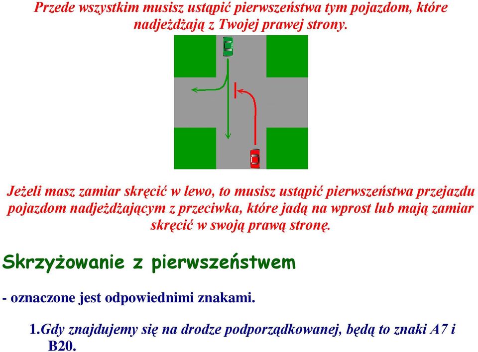 przeciwka, które jadą na wprost lub mają zamiar skręcić w swoją prawą stronę.