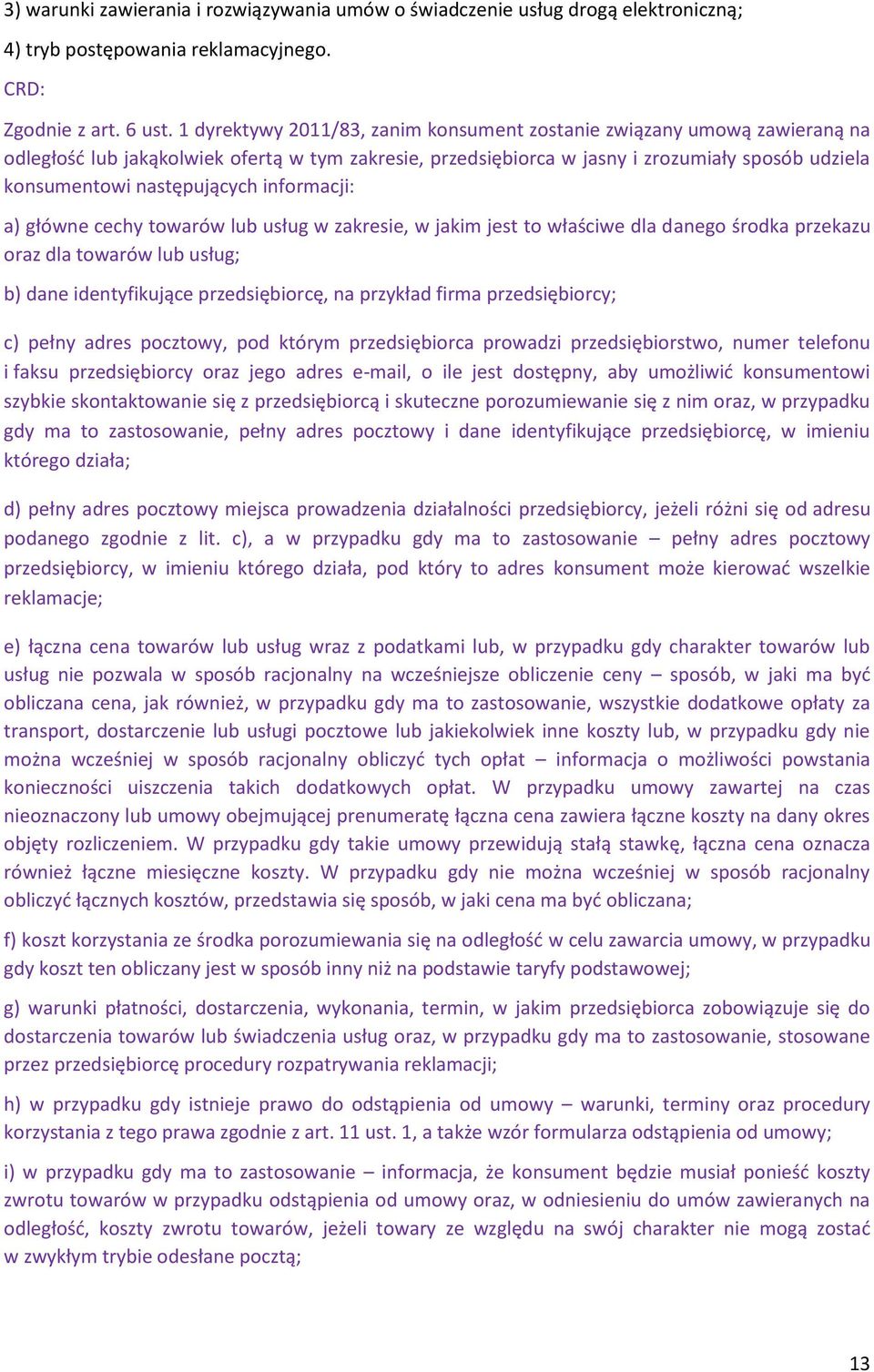 następujących informacji: a) główne cechy towarów lub usług w zakresie, w jakim jest to właściwe dla danego środka przekazu oraz dla towarów lub usług; b) dane identyfikujące przedsiębiorcę, na