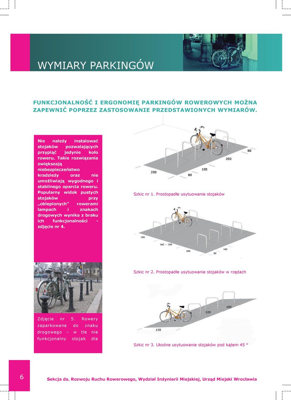 Takie rozwiązania zwiększają niebezpieczeństwo kradzieży oraz nie umożliwiają wygodnego i stabilnego oparcia roweru.