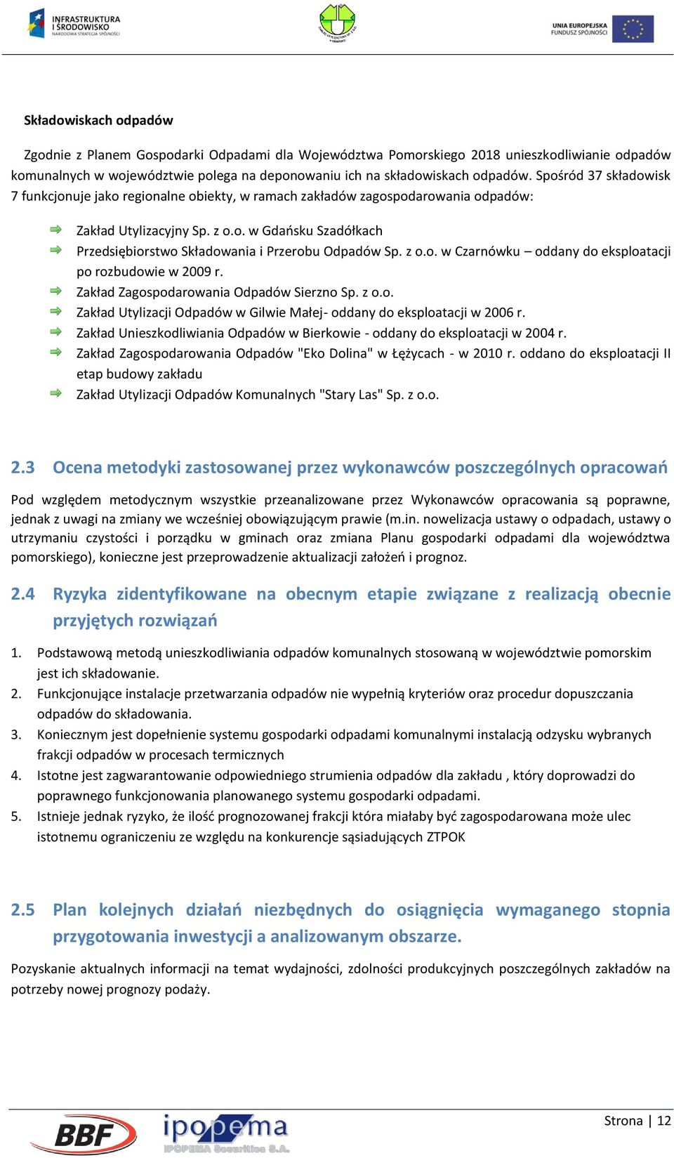 z o.o. w Czarnówku oddany do eksploatacji po rozbudowie w 2009 r. Zakład Zagospodarowania Odpadów Sierzno Sp. z o.o. Zakład Utylizacji Odpadów w Gilwie Małej- oddany do eksploatacji w 2006 r.