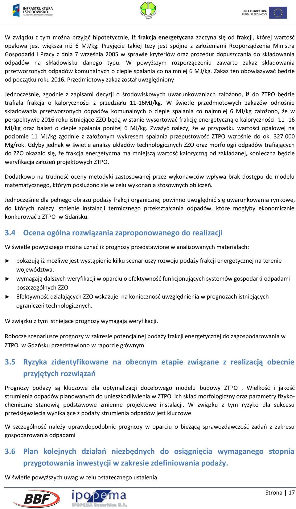 danego typu. W powyższym rozporządzeniu zawarto zakaz składowania przetworzonych odpadów komunalnych o cieple spalania co najmniej 6 MJ/kg. Zakaz ten obowiązywać będzie od początku roku 2016.