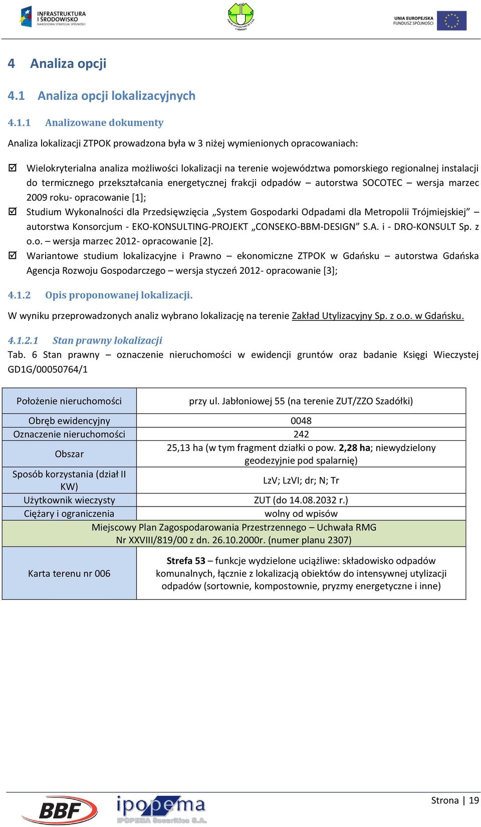 1 Analizowane dokumenty Analiza lokalizacji ZTPOK prowadzona była w 3 niżej wymienionych opracowaniach: Wielokryterialna analiza możliwości lokalizacji na terenie województwa pomorskiego regionalnej