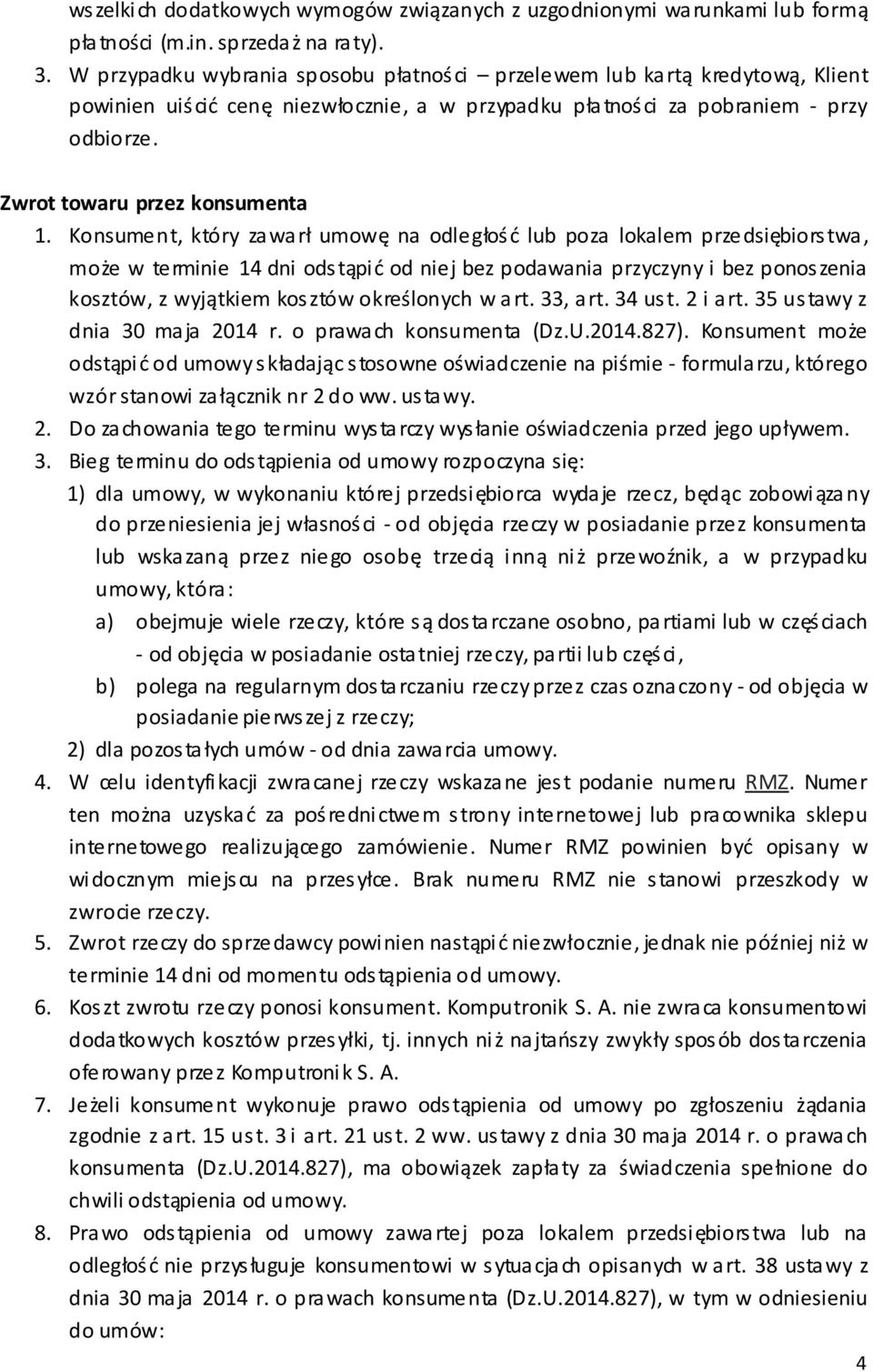 Konsument, który zawarł umowę na odległość lub poza lokalem przedsiębiorstwa, może w terminie 14 dni odstąpić od niej bez podawania przyczyny i bez ponoszenia kosztów, z wyjątkiem kosztów określonych