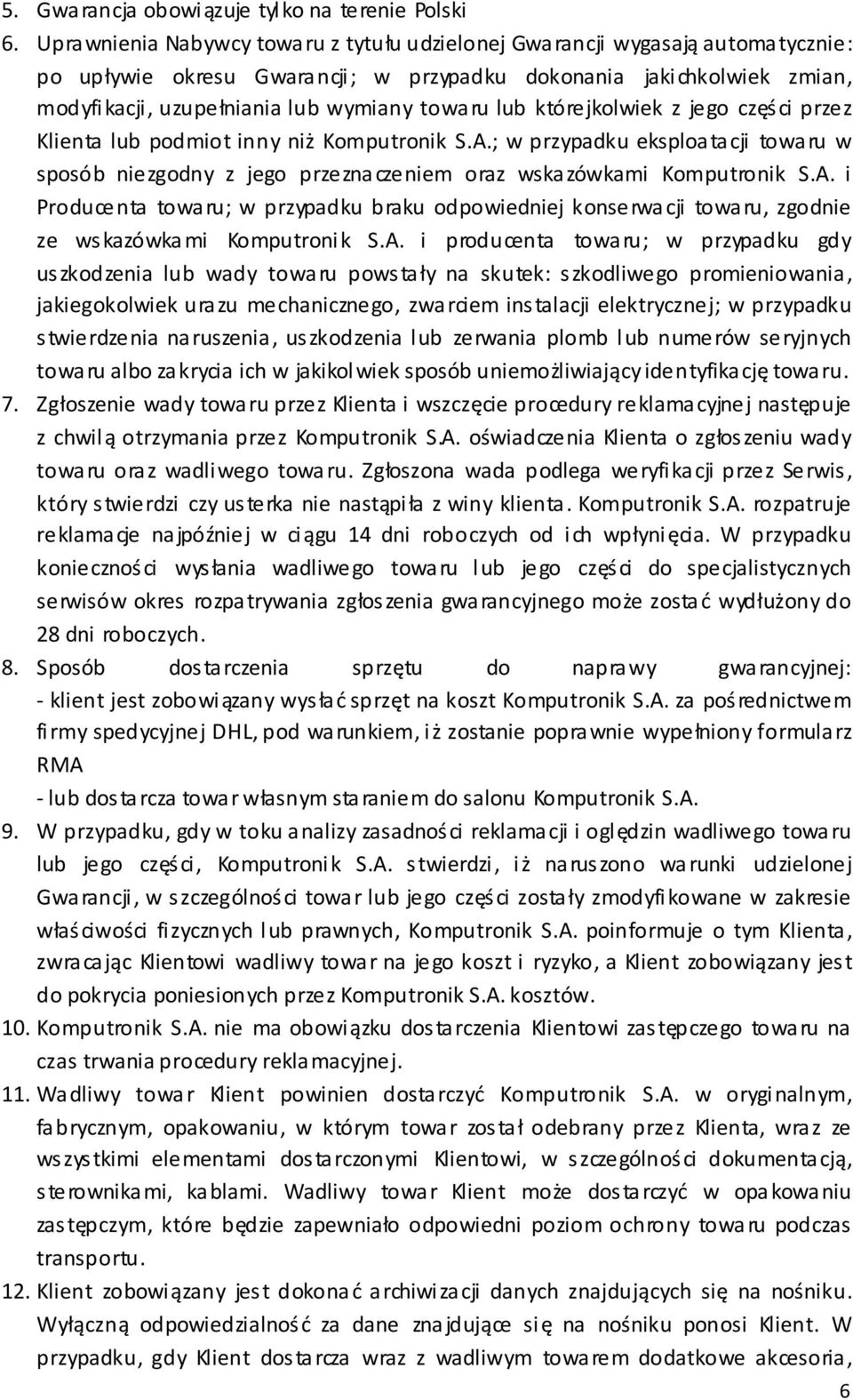 lub którejkolwiek z jego części przez Klienta lub podmiot inny niż Komputronik S.A.; w przypadku eksploatacji towaru w sposób niezgodny z jego przeznaczeniem oraz wskazówkami Komputronik S.A. i Producenta towaru; w przypadku braku odpowiedniej konserwacji towaru, zgodnie ze wskazówkami Komputronik S.