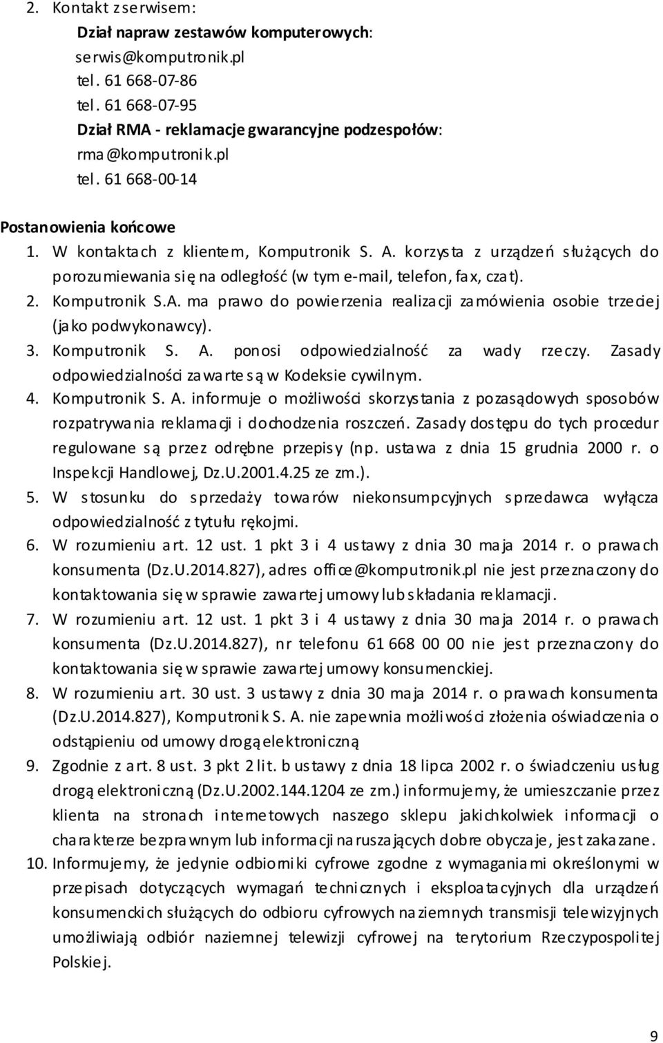 3. Komputronik S. A. ponosi odpowiedzialność za wady rzeczy. Zasady odpowiedzialności zawarte są w Kodeksie cywilnym. 4. Komputronik S. A. informuje o możliwości skorzystania z pozasądowych sposobów rozpatrywania reklamacji i dochodzenia roszczeń.