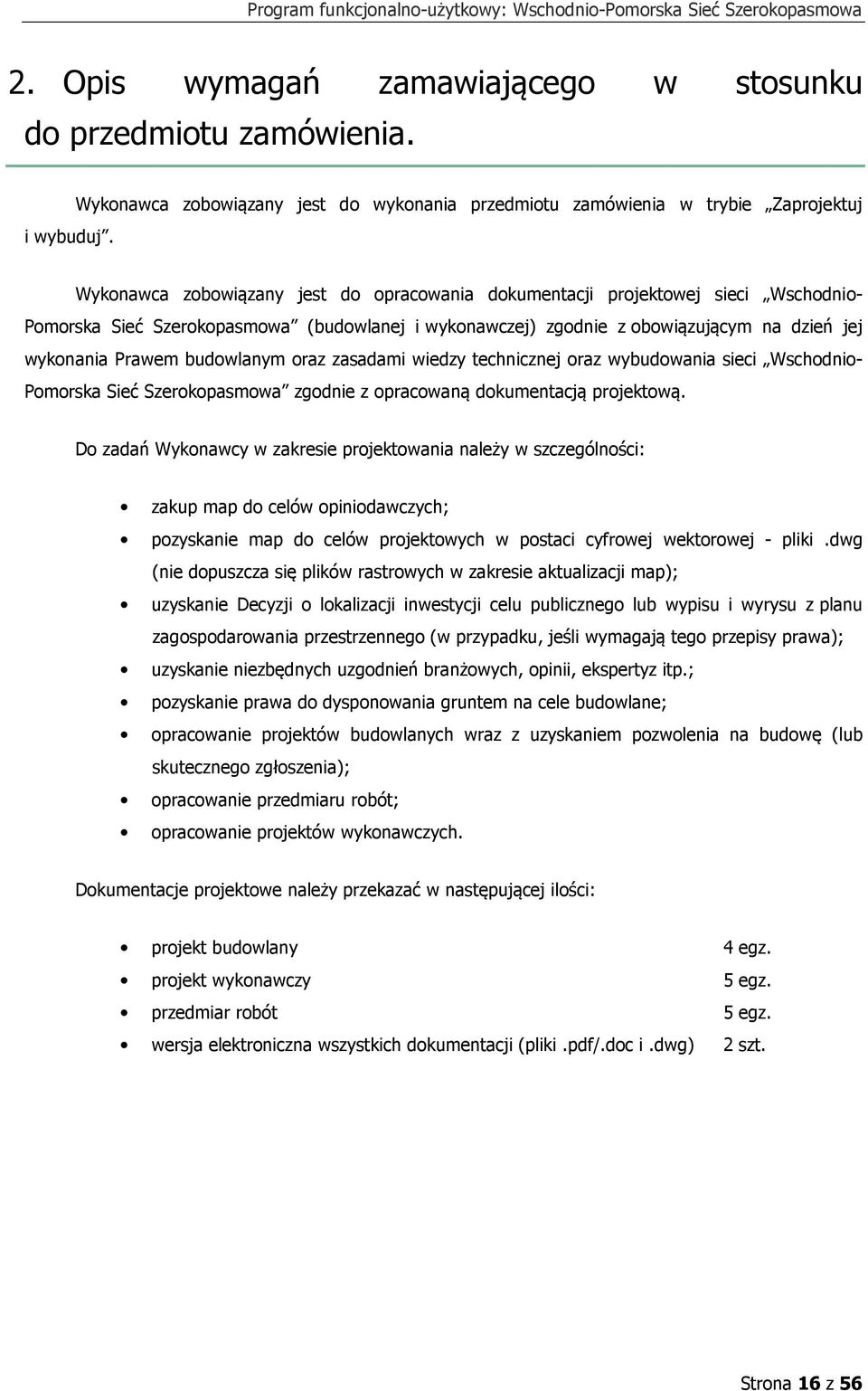 (budowlanej i wykonawczej) zgodnie z obowiązującym na dzień jej wykonania Prawem budowlanym oraz zasadami wiedzy technicznej oraz wybudowania sieci Wschodnio- Pomorska Sieć Szerokopasmowa zgodnie z