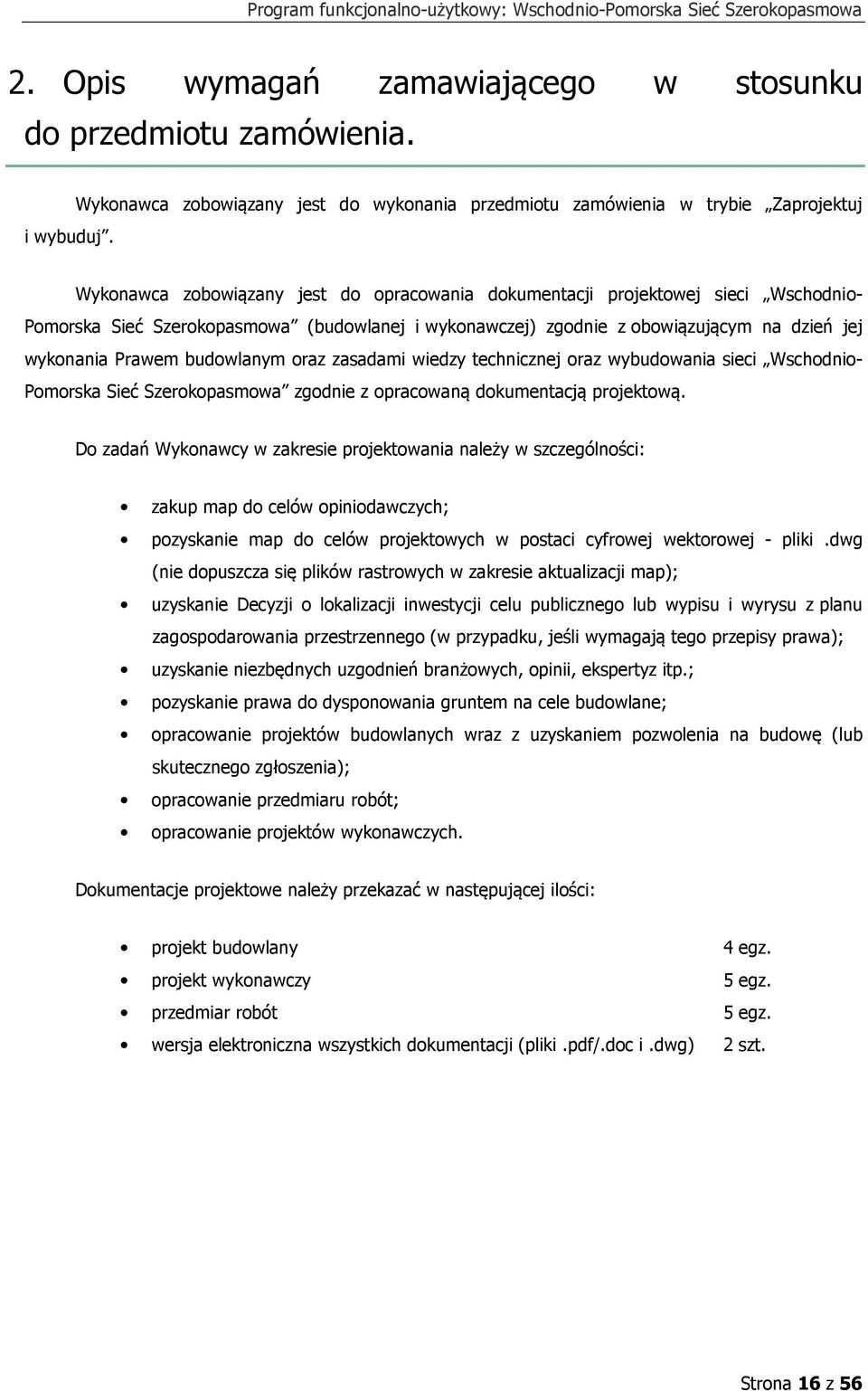 (budowlanej i wykonawczej) zgodnie z obowiązującym na dzień jej wykonania Prawem budowlanym oraz zasadami wiedzy technicznej oraz wybudowania sieci Wschodnio- Pomorska Sieć Szerokopasmowa zgodnie z