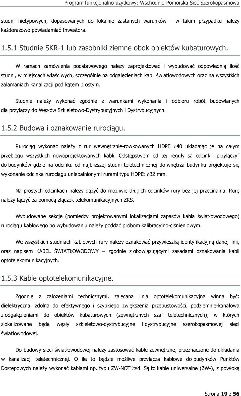 kanalizacji pod kątem prostym. Studnie należy wykonać zgodnie z warunkami wykonania i odbioru robót budowlanych dla przyłączy do Węzłów Szkieletowo-Dystrybucyjnych i Dystrybucyjnych. 1.5.