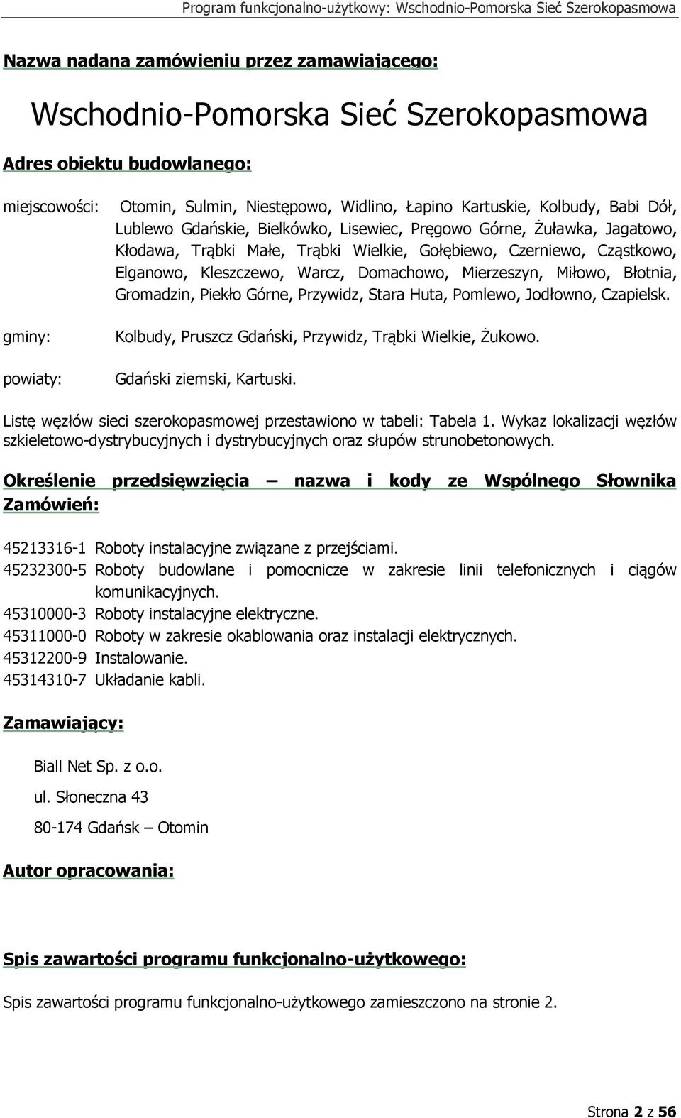 Domachowo, Mierzeszyn, Miłowo, Błotnia, Gromadzin, Piekło Górne, Przywidz, Stara Huta, Pomlewo, Jodłowno, Czapielsk. Kolbudy, Pruszcz Gdański, Przywidz, Trąbki Wielkie, Żukowo.