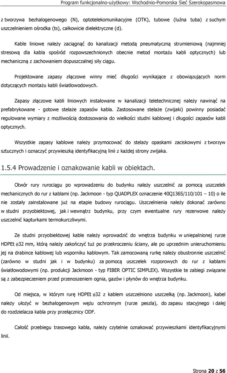 zachowaniem dopuszczalnej siły ciągu. Projektowane zapasy złączowe winny mieć długości wynikające z obowiązujących norm dotyczących montażu kabli światłowodowych.