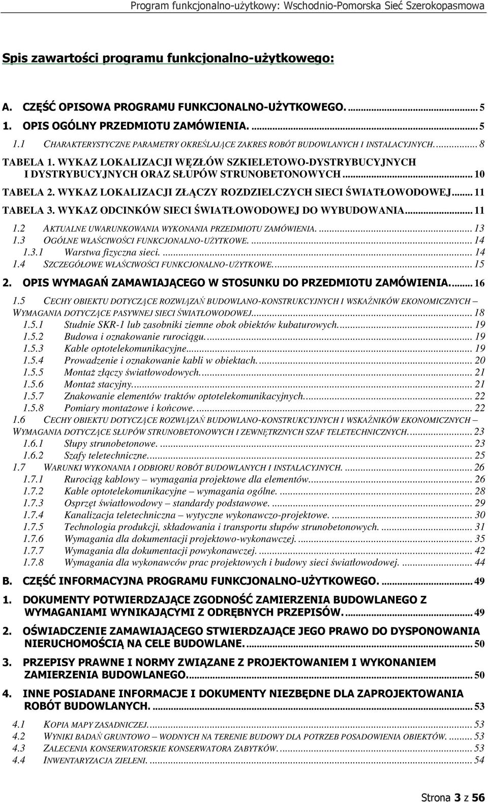.. 11 TABELA 3. WYKAZ ODCINKÓW SIECI ŚWIATŁOWODOWEJ DO WYBUDOWANIA... 11 1.2 AKTUALNE UWARUNKOWANIA WYKONANIA PRZEDMIOTU ZAMÓWIENIA.... 13 1.3 OGÓLNE WŁAŚCIWOŚCI FUNKCJONALNO-UŻYTKOWE.... 14 1.3.1 Warstwa fizyczna sieci.