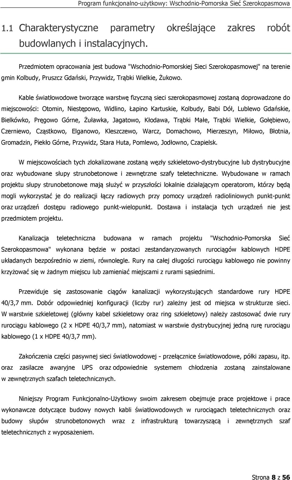 Kable światłowodowe tworzące warstwę fizyczną sieci szerokopasmowej zostaną doprowadzone do miejscowości: Otomin, Niestępowo, Widlino, Łapino Kartuskie, Kolbudy, Babi Dół, Lublewo Gdańskie,