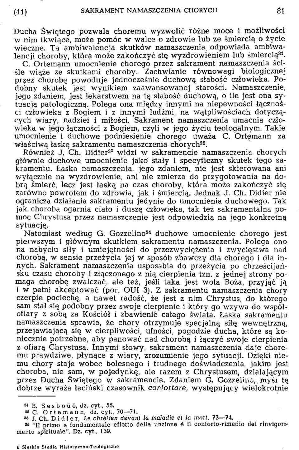 Ortemann umocnienie chorego przez sakrament namaszczenia ściśle wiąże ze skutkami choroby. Zachwianie równowagi biologicznej pr?ez chorobę powoduje jednocześnie duchową słabość człowieka.
