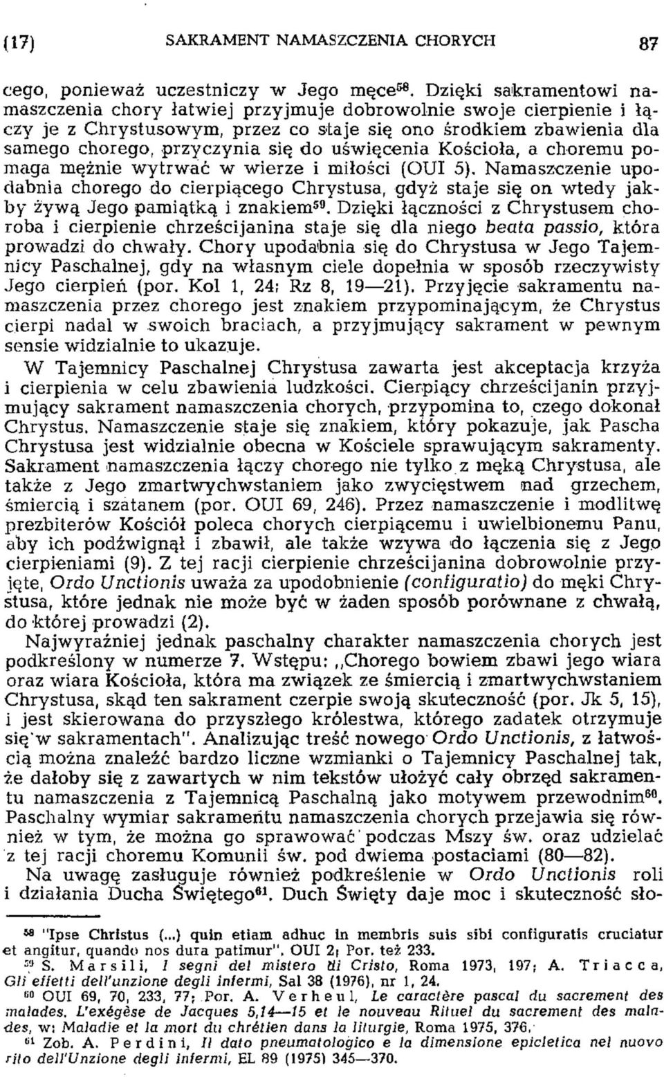 uświęcenia Kościoła, a choremu pomaga mężnie wytrwać w wierze i miłości (OUI 5). Namaszczenie upodabnia chorego do cierpiącego Chrystusa, gdyż staje się on wtedy jakby żywą Jego pamiątką i znakiem 59.